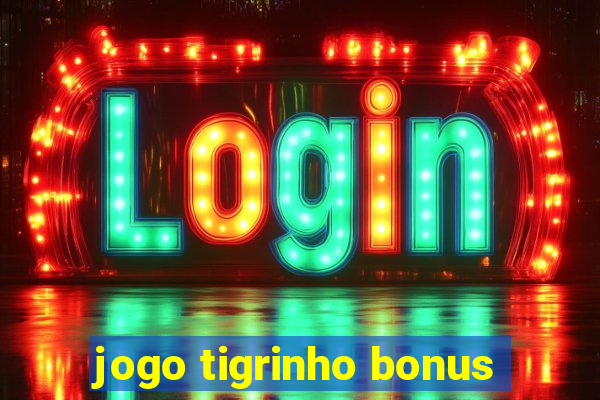 jogo tigrinho bonus